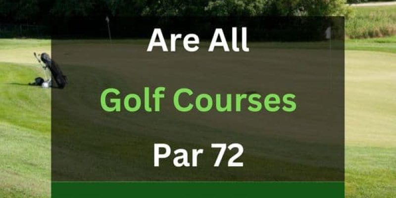 Are All Golf Courses Par 72?