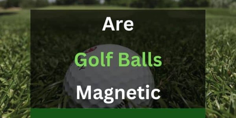 Are Golf Balls Magnetic? (Find It Out!)