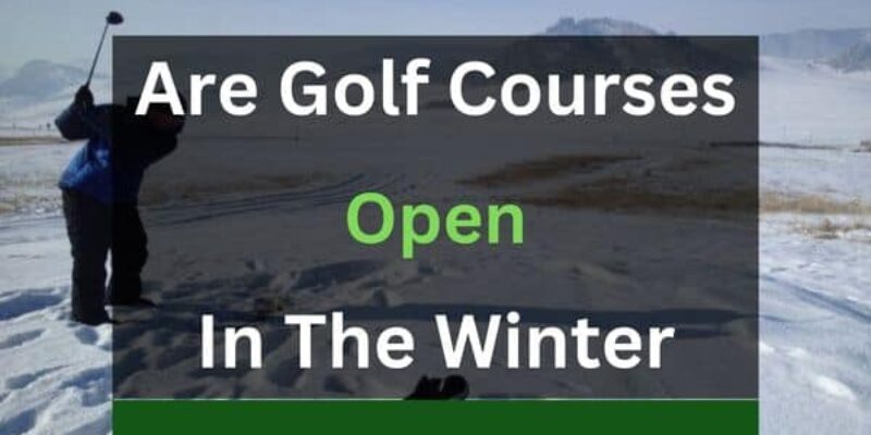 Are Golf Courses Open in the Winter? (Solved!)
