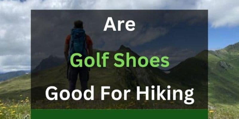 Are Golf Shoes Good For Hiking?