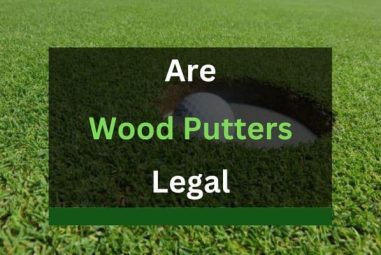 Are Wood Putters Legal? (Solved!)
