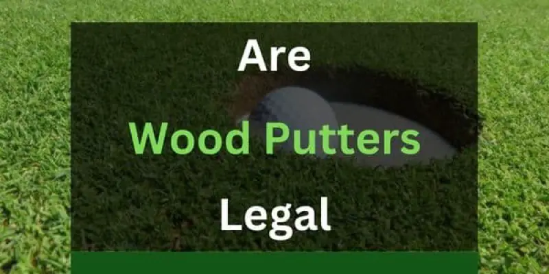 Are Wood Putters Legal? (Solved!)