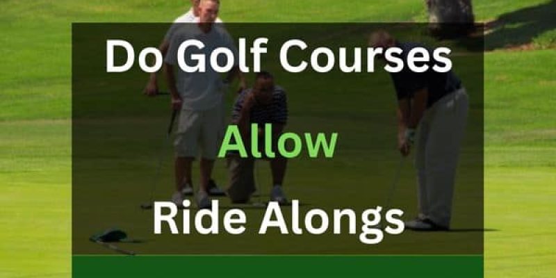 Do Golf Courses Allow Ride Alongs? (Answered!)