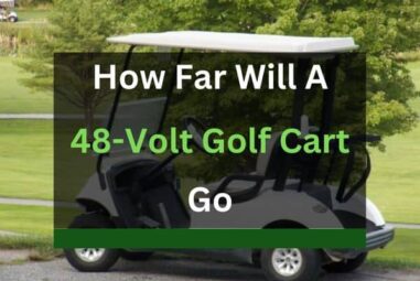 How Far Will A 48-Volt Golf Cart Go? (Solved)