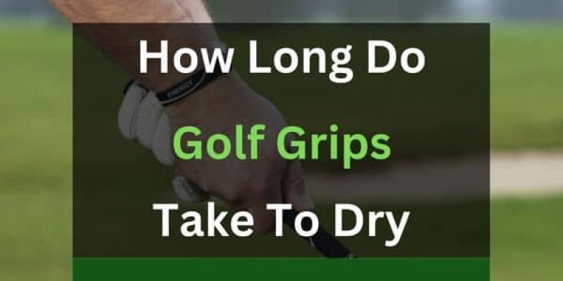How Long Do Golf Grips Take To Dry?