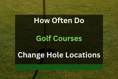 How Often Do Golf Courses Change Hole Locations?