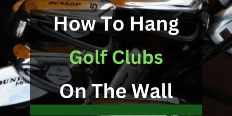 How to Hang Golf Clubs on the Wall? (6 Solutions)