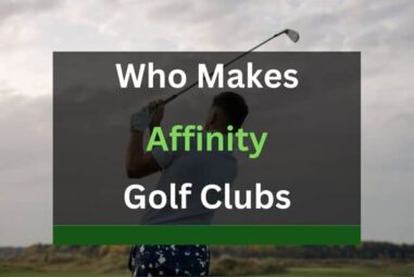 Who Makes Affinity Golf Clubs? (Find Out The Truth!)